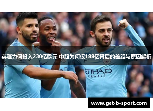 英超为何投入230亿欧元 中超为何仅188亿背后的差距与原因解析