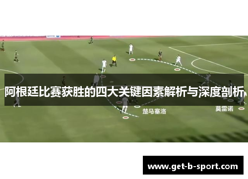 阿根廷比赛获胜的四大关键因素解析与深度剖析