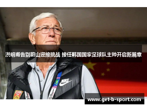 洪明甫告别蔚山迎接挑战 接任韩国国家足球队主帅开启新篇章