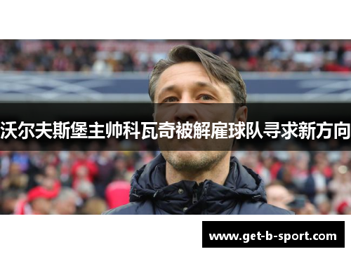 沃尔夫斯堡主帅科瓦奇被解雇球队寻求新方向
